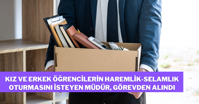 Kız ve erkek öğrencilerin haremlik-selamlık oturmasını isteyen müdür, görevden alındı