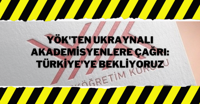 YÖK'ten Ukraynalı akademisyenlere çağrı: Türkiye'ye bekliyoruz