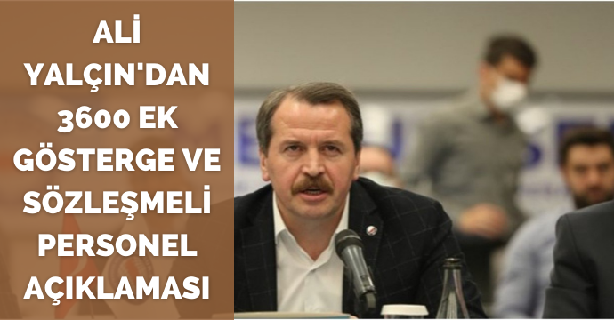 Ali Yalçın'dan 3600 ek gösterge ve sözleşmeli personel açıklaması
