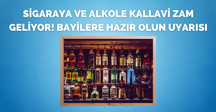 Sigaraya ve Alkole kallavi zam geliyor! Bayilere hazır olun uyarısı