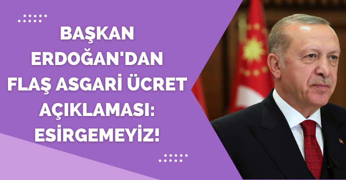 Başkan Erdoğan'dan flaş asgari ücret açıklaması: Esirgemeyiz!