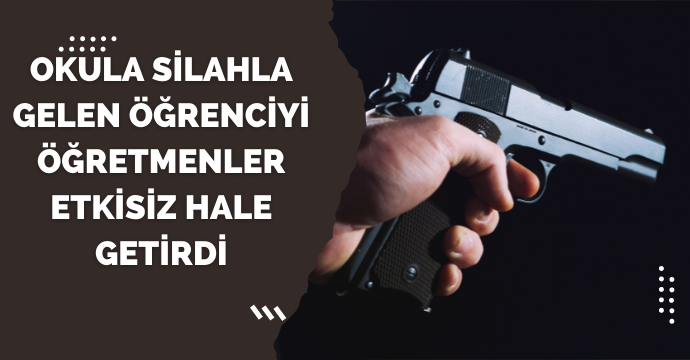 Okula silahla gelen öğrenciyi öğretmenler etkisiz hale getirdi