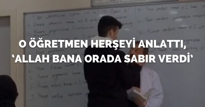 O öğretmen herşeyi anlattı, ‘Allah bana orada sabır verdi’