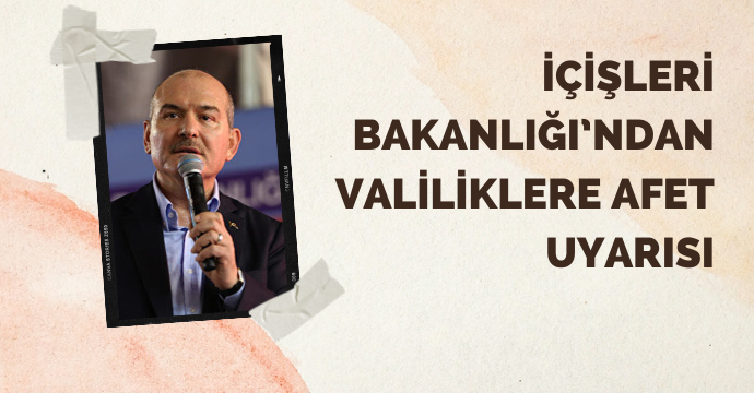 İÇİŞLERİ BAKANLIĞI’NDAN VALİLİKLERE AFET UYARISI