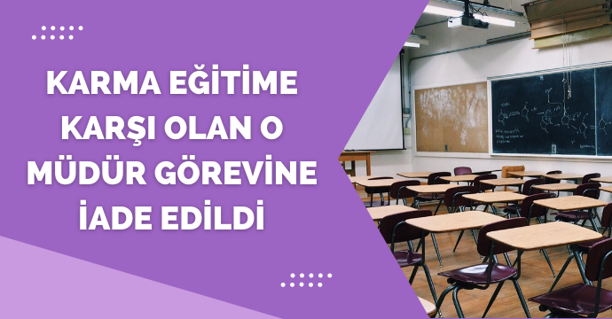 Karma eğitime karşı olan o müdür görevine iade edildi