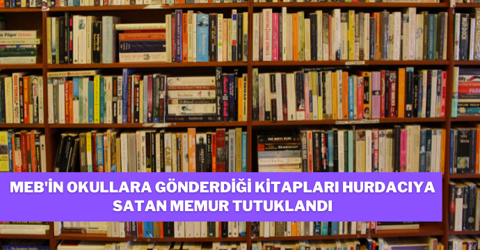MEB'in okullara gönderdiği kitapları hurdacıya satan memur tutuklandı