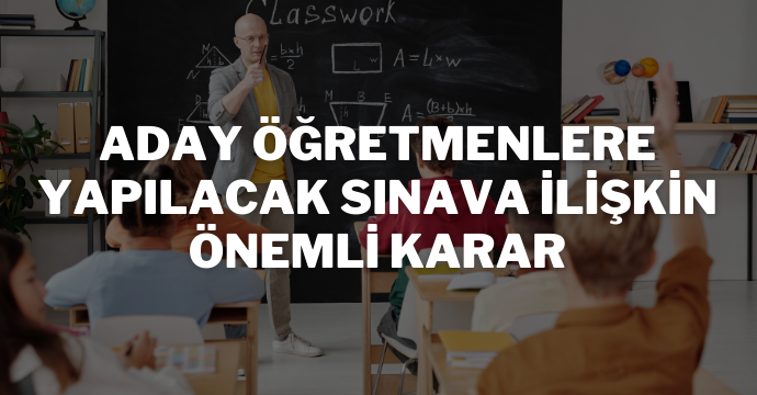Aday Öğretmenlere yapılacak sınava ilişkin önemli karar