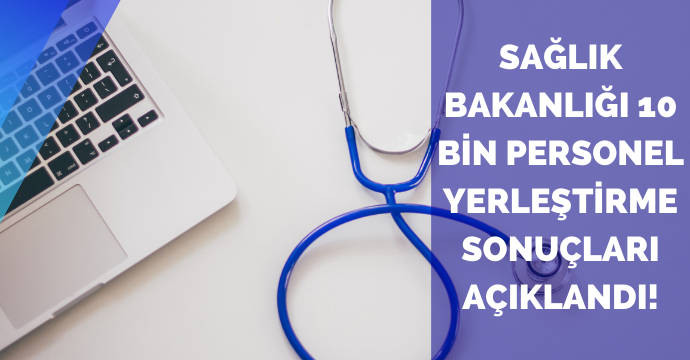Sağlık Bakanlığı 10 bin personel yerleştirme sonuçları açıklandı!