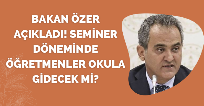 Bakan Özer açıkladı! Seminer döneminde öğretmenler okula gidecek mi?
