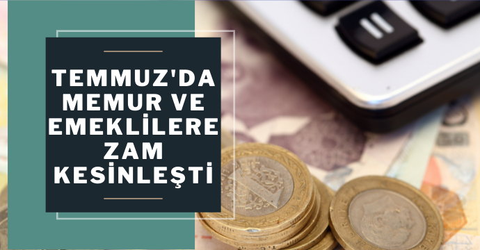 Temmuz'da memur ve emeklilere zam kesinleşti