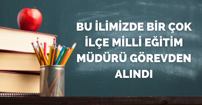 Bu ilimizde bir çok ilçe milli eğitim müdürü görevden alındı