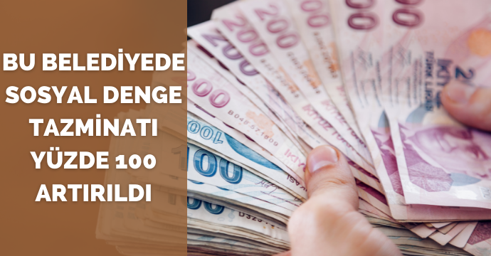 Bu belediyede sosyal denge tazminatı yüzde 100 artırıldı