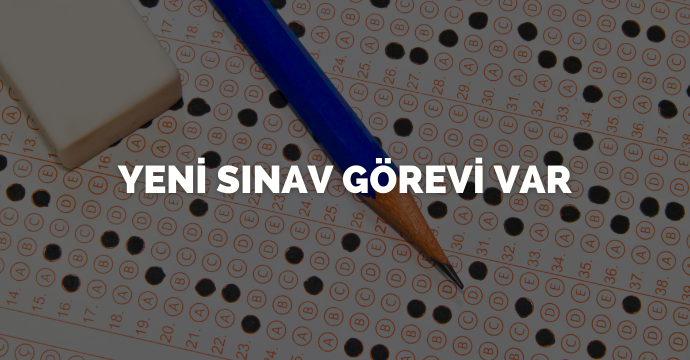 Yeni Sınav Görevi Var