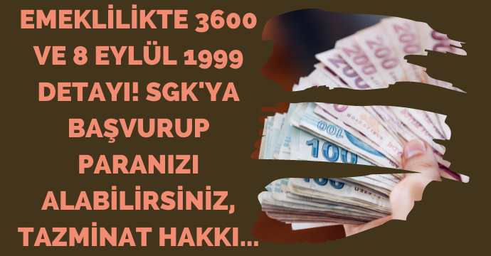 Emeklilikte 3600 ve 8 Eylül 1999 detayı! SGK'ya başvurup paranızı alabilirsiniz, tazminat hakkı...