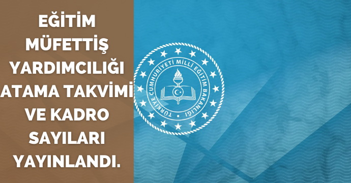 Eğitim Müfettiş Yardımcılığı Atama Takvimi ve Kadro Sayıları Yayınlandı.
