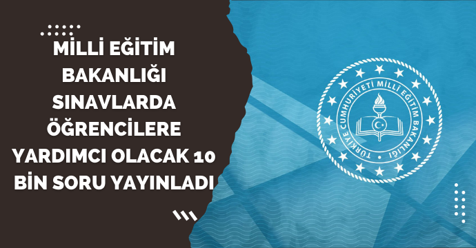 Milli Eğitim Bakanlığı sınavlarda öğrencilere yardımcı olacak 10 bin soru yayınladı