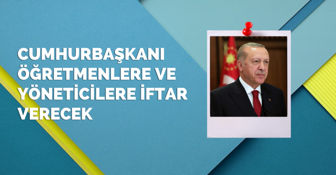 Cumhurbaşkanı Öğretmenlere ve Yöneticilere İftar Verecek