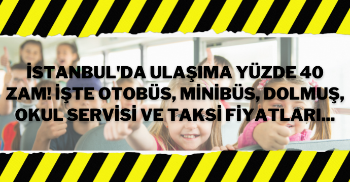 İstanbul'da ulaşıma yüzde 40 zam! İşte otobüs, minibüs, dolmuş, okul servisi ve taksi fiyatları...