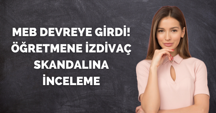 MEB devreye girdi! Öğretmene izdivaç skandalına inceleme