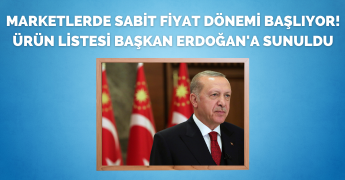 Marketlerde sabit fiyat dönemi başlıyor! Ürün listesi Başkan Erdoğan'a sunuldu