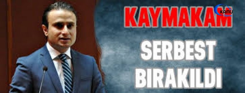 O Kaymakam Serbest Bırakıldı