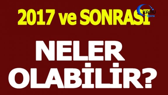 2017 Ve Sonrası Neler Olabilir?