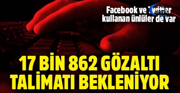 17 Bin 862 Dosya İçin Gözaltı Talimatı Bekleniyor